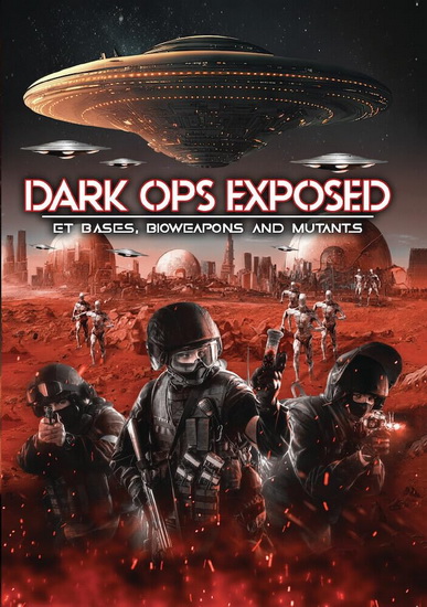 Dark Ops Exposed: ET Bases, Bioweapons and Mutants - DARK OPS EXPOSED