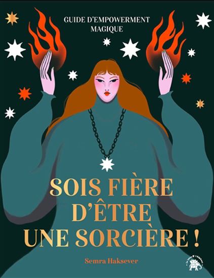 Sois fière d&#39;être une sorcière ! : guide d&#39;empowerment magique - SEMRA HAKSEVER