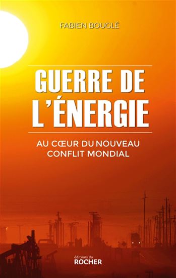 Guerre de l&#39;énergie : au coeur d&#39;un nouveau conflit mondial - FABIEN BOUGLÉ
