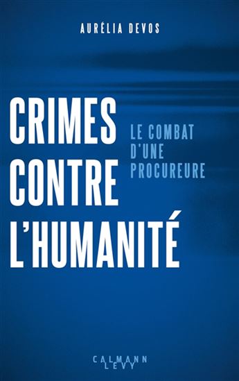 Crimes contre l&#39;humanité : rendre justice : le combat d&#39;une procureure - AURÉLIA DEVOS