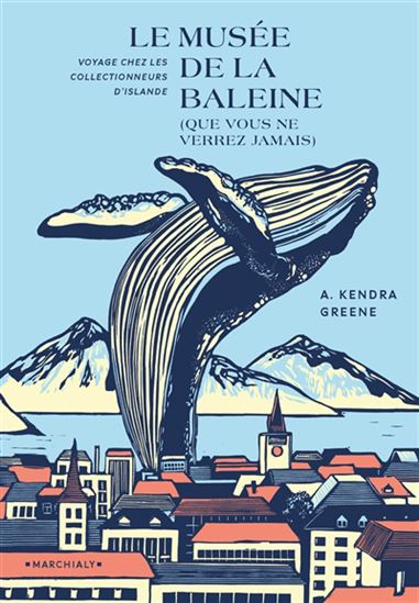 Le Musée de la baleine (que vous ne verrez jamais) : voyage chez les collectionneurs d&#39;Islande - A KENDRA GREENE