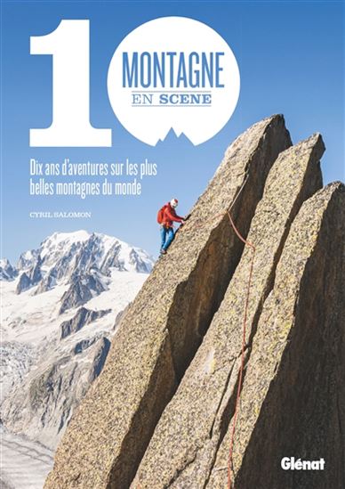 Montagne en scène : dix ans d&#39;aventures sur les plus belles montagnes du monde - CYRIL SALOMON