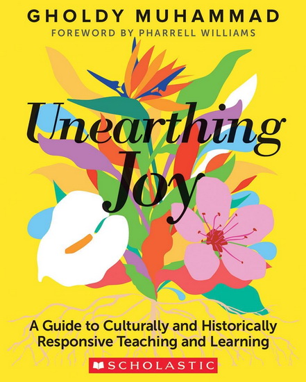 Unearthing Joy: A Guide to Culturally and Historically Responsive Curriculum and Instruction - GHOLDY MUHAMMAD