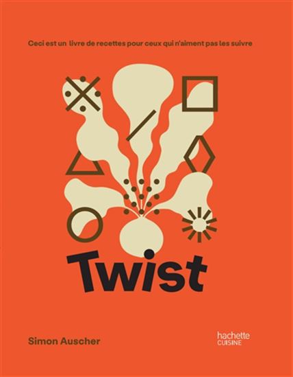 Twist : ceci est un livre de recettes pour ceux qui n&#39;aiment pas les suivre - SIMON AUSCHER