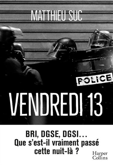 Vendredi 13 : BRI, DGSE, DGSI... : que s'est-il vraiment passé cette nuit-là ? - MATTHIEU SUC