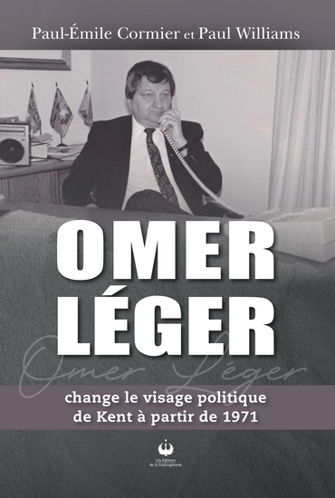 Omer Léger change le visage politique de Kent à partir de 1971 - PAUL-ÉMILE CORMIER - PAUL WILLIAMS