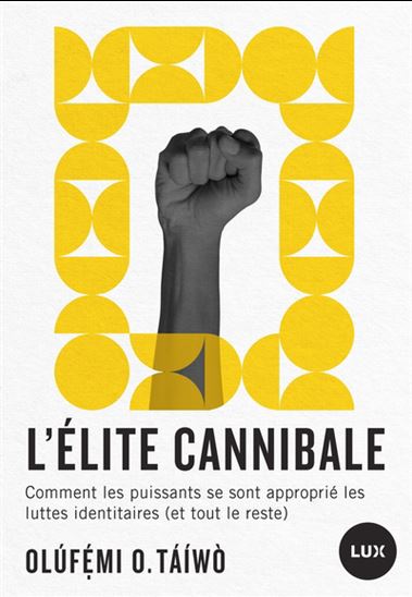 L&#39;Élite cannibale : comment les puissants se sont approprié les luttes identitaires (et tout le reste) - OLÚFÉMI O TÁÍWÒ