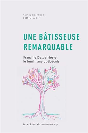 Une bâtisseuse remarquable : Francine Descarries et le féminisme québécois - CHANTAL MAILLÉ & AL