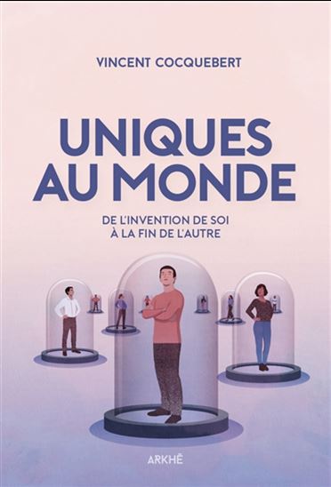 Uniques au monde : de l&#39;invention de soi à la fin de l&#39;autre - VINCENT COCQUEBERT