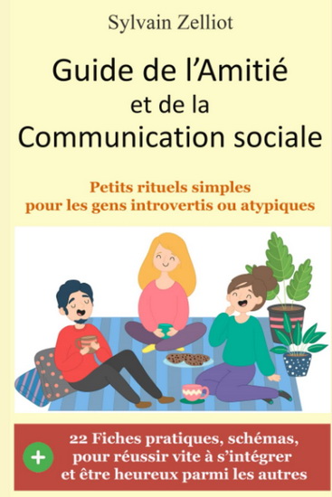 Guide de l'Amitié et de la Communication sociale : Petits rituels simples pour les gens introvertis ou atypiques - SYLVAIN ZELLIOT