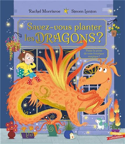 Savez-vous planter les dragons ? : passe la porte de cette boutique magique ! - RACHEL MORRISROE - STEVEN LENTON