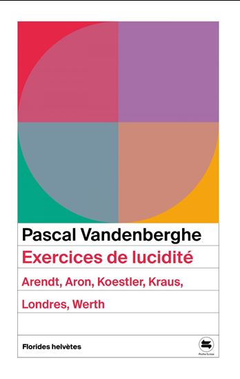 Exercices de lucidité : Arendt, Aron, Koestler, Kraus, Londres, Werth - PASCAL VANDENBERGHE