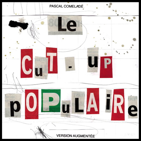 Le Cut-Up Populaire (Version Augmentee) - PASCAL COMELADE