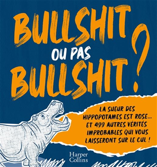 Bullshit ou pas Bullshit ? : la sueur des hippopotames est rose et 499 autres vérités improbables qui vous laisseront sur le cul - SHANE CARLEY
