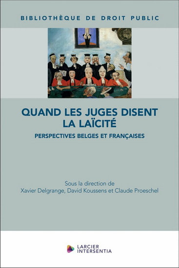Les Juges, garants de la laïcité mais laquelle ? : une comparaison Belgique, France, Québec - XAVIER DELGRANGE & AL