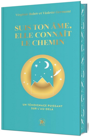 Suis ton âme, elle connaît le chemin : un témoignage puissant sur l'au-delà Éd. collector - VIOLETTE GERMONT - VIRGINIE BOBÉE