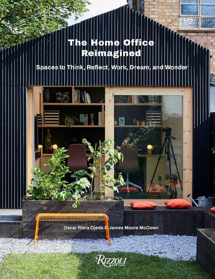 The Home Office Reimagined: Spaces to Think, Reflect, Work, Dream, and Wonder - OSCAR RIERA OJEDA - JAMES MOORE MCCOWN
