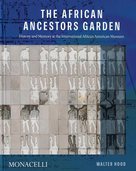 Memorial to Our Ancestors: The Ancestors' Garden at the International African American Museum - WALTER HOOD - GRACE MITCHELL TADA