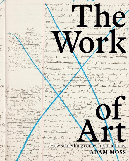 The Work of Art: How Something Comes from Nothing - ADAM MOSS