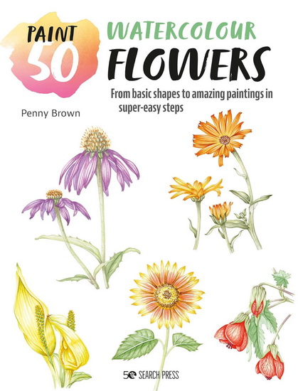 Paint 50: Watercolour Flowers: From basic shapes to amazing paintings in super-easy steps - PENNY BROWN