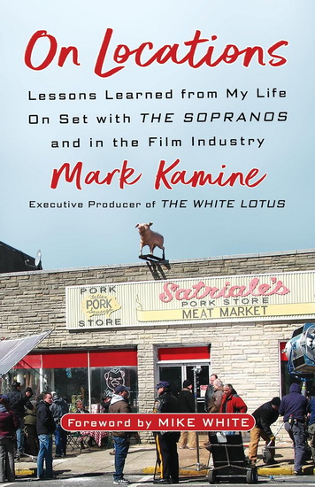 On Locations: Lessons Learned from My Life On Set with The Sopranos and in the Film Industry - MARK KAMINE