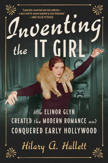 Inventing the It Girl: How Elinor Glyn Created the Modern Romance and Conquered Early Hollywood - HILARY A HALLETT