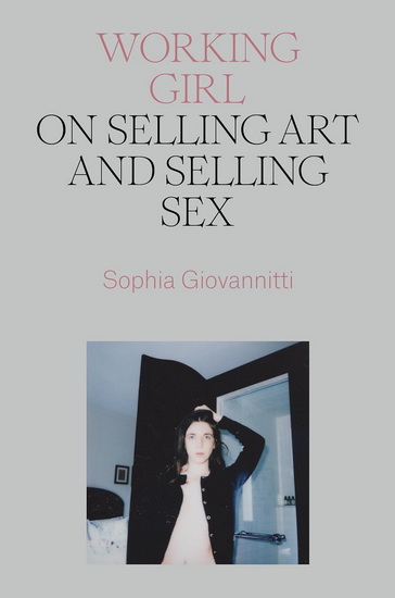 Working Girl: On Selling Art and Selling Sex - SOPHIA GIOVANNITTI