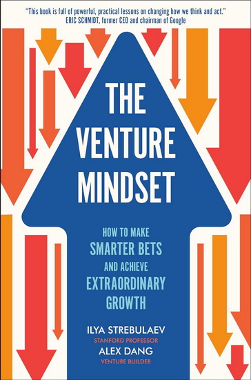The Venture Mindset: How to Make Smarter Bets and Achieve Extraordinary Growth - ILYA STREBULAEV - ALEX DANG