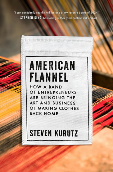 American Flannel: How a Band of Entrepreneurs Are Bringing the Art and Business of Making Clothes Back Home - STEVEN KURUTZ