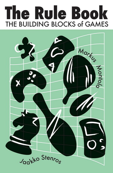 The Rule Book: The Building Blocks of Games - JAAKKO STENROS - MARKUS MONTOLA