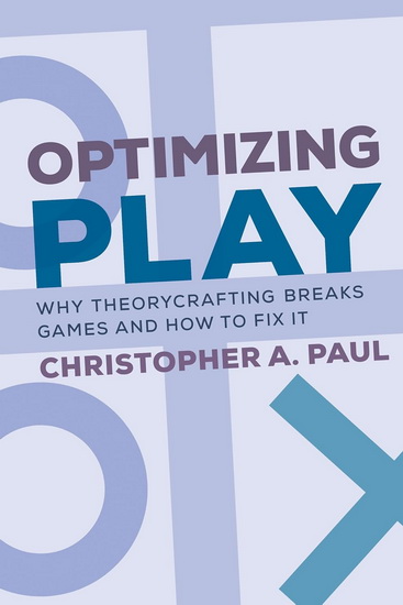 Optimizing Play: Why Theorycrafting Breaks Games and How to Fix It - CHRISTOPHER A PAUL