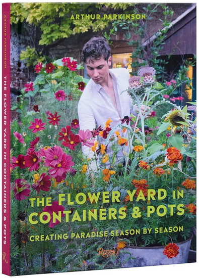 The Flower Yard in Containers & Pots: Creating Paradise Season By Season - ARTHUR PARKINSON