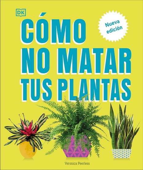 Cómo no matar tus plantas (How Not to Kill Your Houseplant): Nueva edicíon - VERONICA PEERLESS