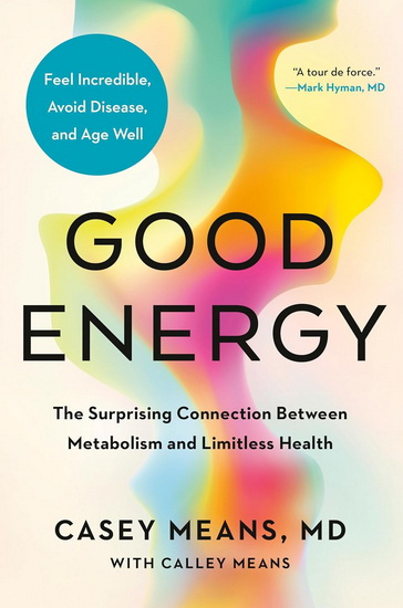 Good Energy: Fix Your Metabolism to Feel Better Today and Prevent Disease Tomorrow - CASEY MEANS - CALLEY MEANS