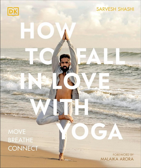 How to Fall in Love with Yoga: Move. Breathe. Connect. - SARVESH SHASHI