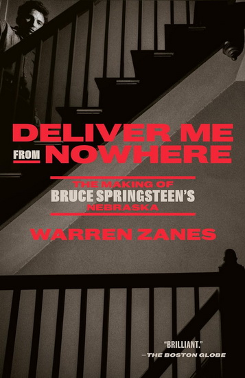 Deliver Me from Nowhere: The Making of Bruce Springsteen's Nebraska - WARREN ZANES