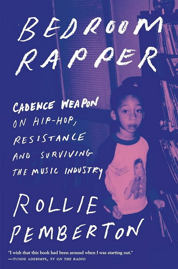 Bedroom Rapper: Cadence Weapon on Hip-Hop, Resistance and Surviving the Music Industry - ROLLIE PEMBERTON