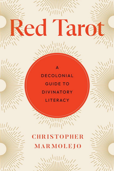 Red Tarot: A Decolonial Guide to Divinatory Literacy - CHRISTOPHER MARMOLEJO