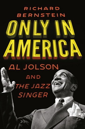 Only in America: Al Jolson and The Jazz Singer - RICHARD BERNSTEIN