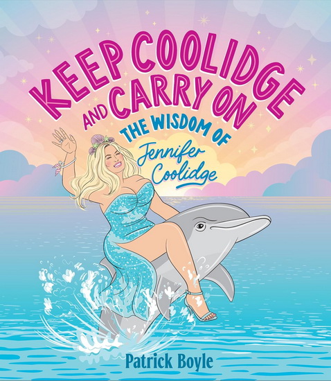 Keep Coolidge and Carry On: The Wisdom of Jennifer Coolidge - PATRICK BOYLE - SUE CADZOW