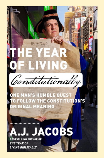 The Year of Living Constitutionally: One Man&#39;s Humble Quest to Follow the Constitution&#39;s Original Meaning - AJ JACOBS
