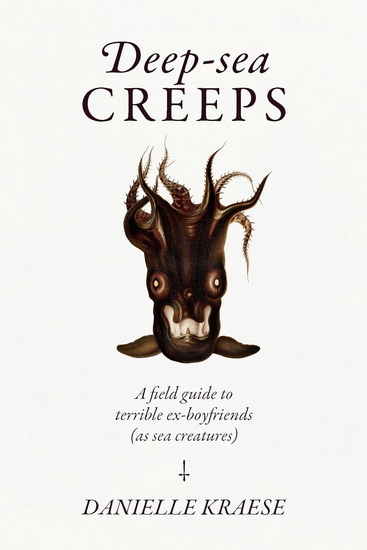 Deep-sea Creeps: A Field Guide to Terrible Ex-boyfriends (As Sea Creatures) - DANIELLE KRAESE