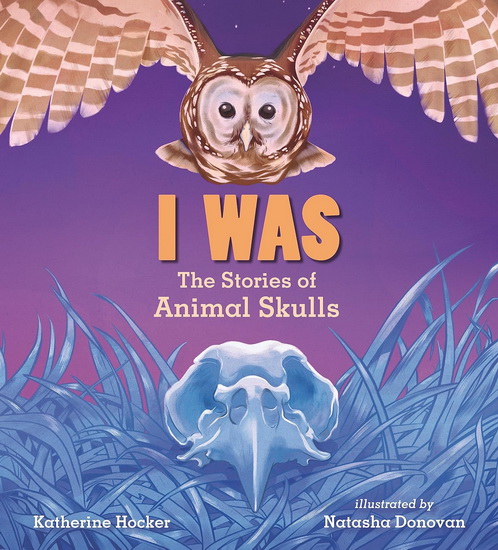 I Was: The Stories of Animal Skulls - KATHERINE HOCKER - NATASHA DONOVAN