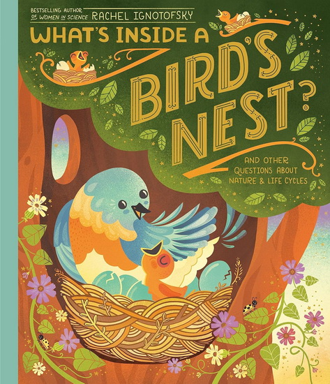 What&#39;s Inside A Bird&#39;s Nest?: And Other Questions About Nature & Life Cycles - RACHEL IGNOTOFSKY
