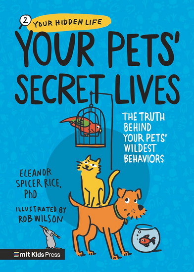 Your Pets’ Secret Lives: The Truth Behind Your Pets&#39; Wildest Behaviors - ELEANOR SPICER RICE - ROB WILSON