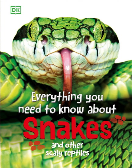Everything You Need to Know About Snakes: And Other Scaly Reptiles - JOHN WOODWARD