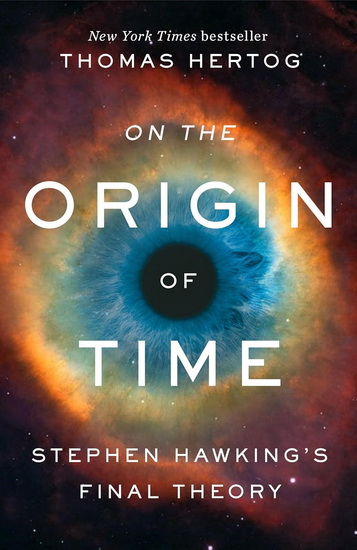On the Origin of Time: Stephen Hawking&#39;s Final Theory - THOMAS HERTOG
