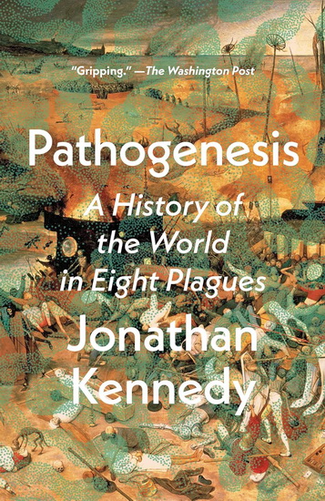 Pathogenesis: A History of the World in Eight Plagues - JONATHAN KENNEDY