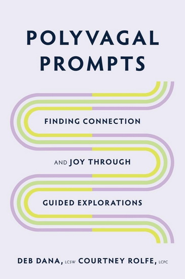 Polyvagal Prompts: Finding Connection and Joy through Guided Exploration - DEB DANA - COURTNEY ROLFE
