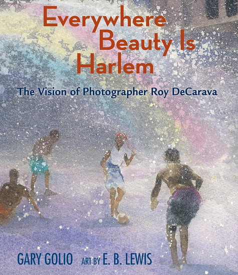 Everywhere Beauty Is Harlem: The Vision of Photographer Roy DeCarava - GARY GOLIO - E. B. LEWIS